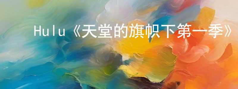 ﻿陈安湖的网络影视资源,﻿Hulu《天堂的旗帜下第一季》迅雷下载/在线观看/百度云-犯罪/历史载-美剧天堂